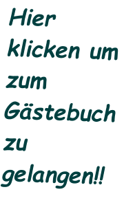 Hier klicken um zum Gästebuch zu gelangen!!